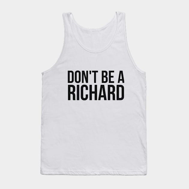 Don't Be a Richard funny sarcastic joke Tank Top by RedYolk